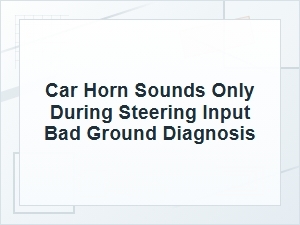 Car Horn Sounds Only While Steering: Bad Ground Diagnosis