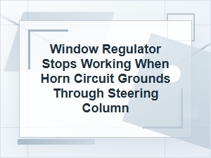 Window Regulator Stops When Horn Grounds Steering Column