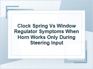 Clock Spring vs Window Regulator Symptoms While Turning